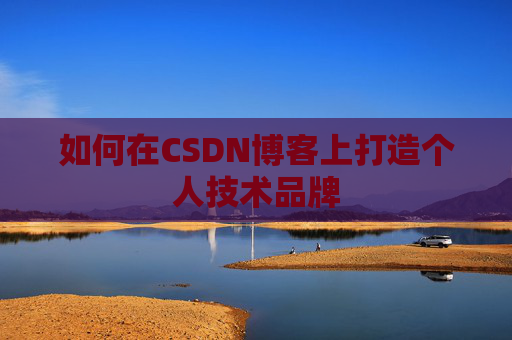 如何在CSDN博客上打造个人技术品牌